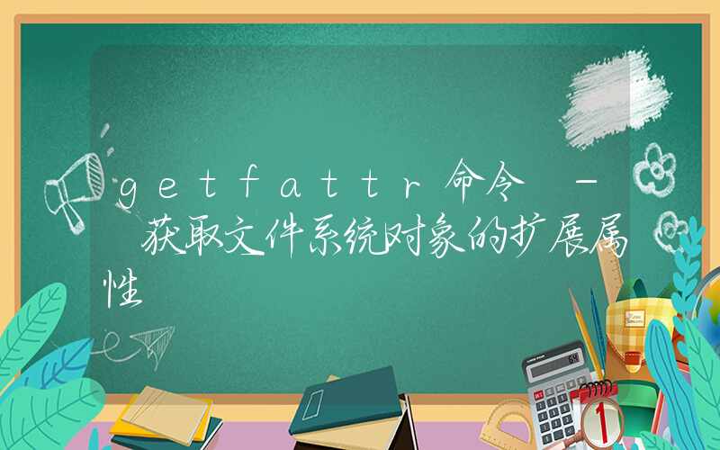 getfattr命令 – 获取文件系统对象的扩展属性